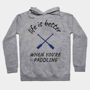 life is better when you're paddling, paddle Hoodie